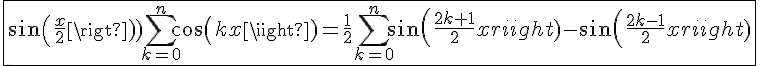 4$\fbox{sin(\frac{x}{2})\Bigsum_{k=0}^{n}cos(kx)=\frac{1}{2}\Bigsum_{k=0}^{n}sin(\frac{2k+1}{2}x)-sin(\frac{2k-1}{2}x)}